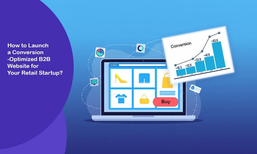 How to Launch a Conversion-Optimized B2B Website for Your Retail Startup?