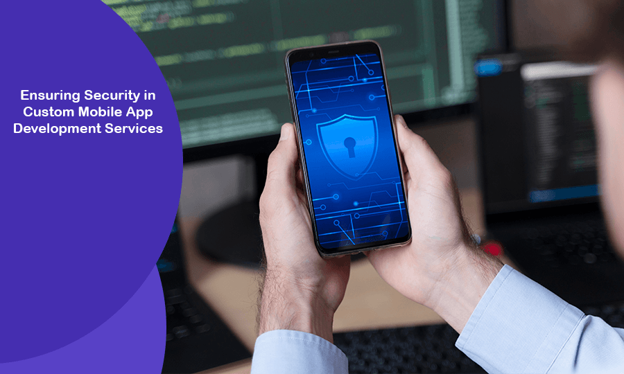 Ensuring Security in Custom Mobile App Development Services