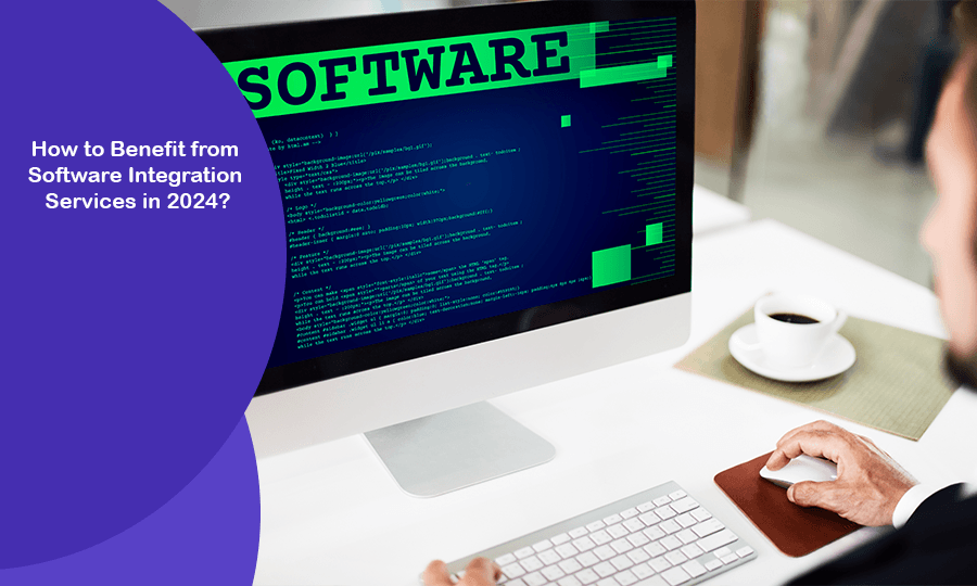 How to Benefit from Software Integration Services in 2024?