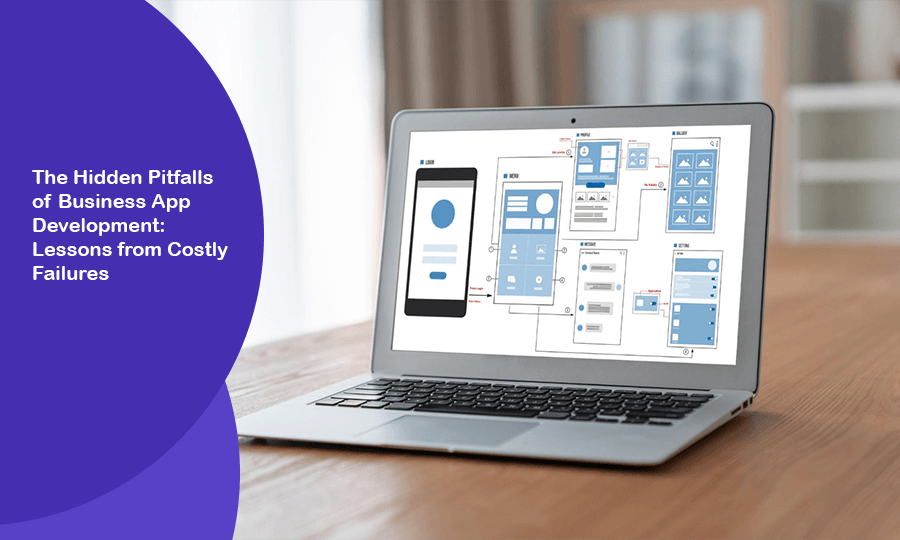 The Hidden Pitfalls of Business App Development: Lessons from Costly Failures