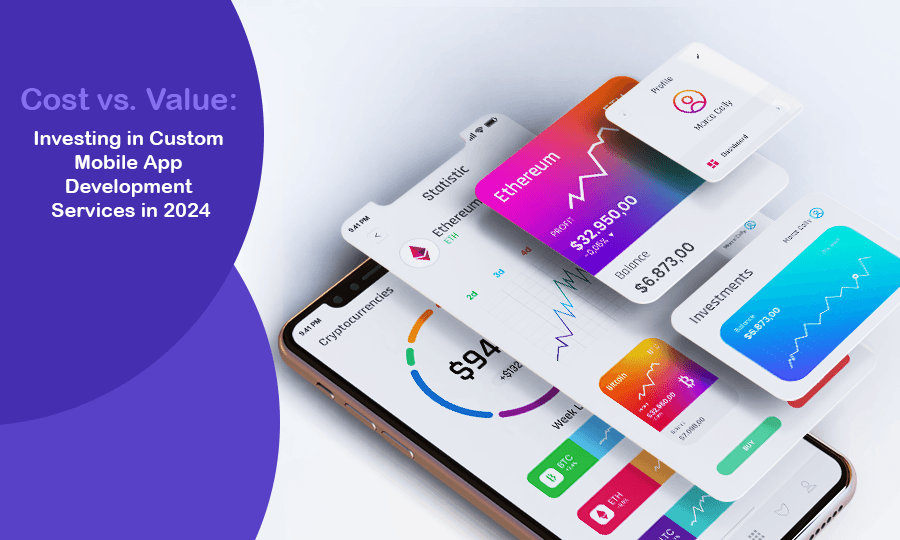 Cost vs. Value: Investing in Custom Mobile App Development Services in 2024