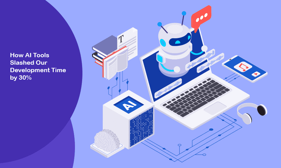 How AI Tools Slashed Our Development Time by 30%